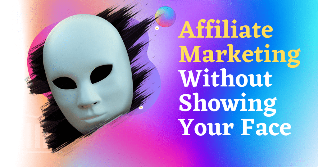 Affiliate Marketing Without Showing Your Face