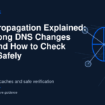 DNS Propagation Explained: How Long DNS Changes Take and How to Check Them Safely